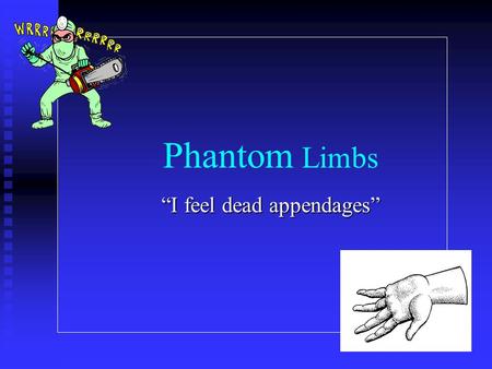 Phantom Limbs “I feel dead appendages”. What the Research Shows… General Info: Almost all amputees experience some from of phantom limb phenomena (e.g.,
