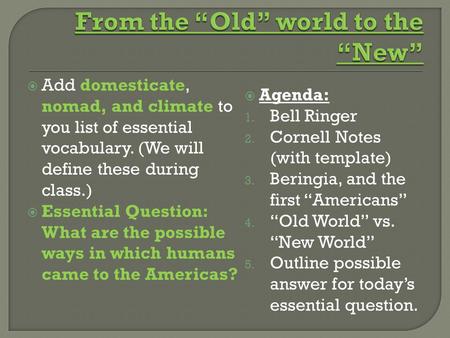  Add domesticate, nomad, and climate to you list of essential vocabulary. (We will define these during class.)  Essential Question: What are the possible.