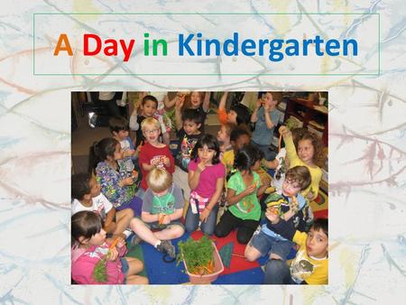 A Day in Kindergarten 8:10 Morning Bell In Kindergarten we line up a lot: We line up when the first bell rings in the morning at 8:10.
