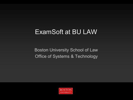 ExamSoft at BU LAW Boston University School of Law Office of Systems & Technology.