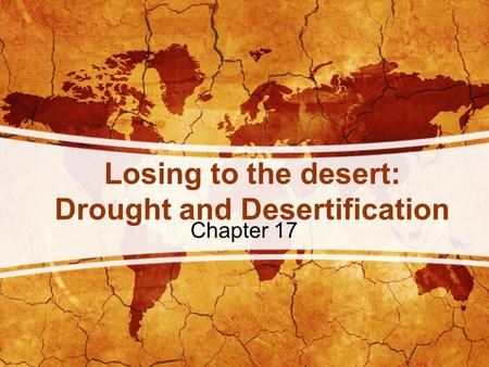 Losing to the desert: Drought and Desertification Chapter 17.