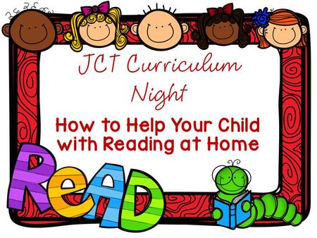 JCT Curriculum Night How to Help Your Child with Reading at Home.