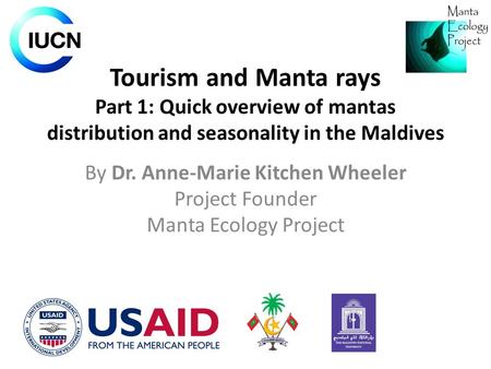 Tourism and Manta rays Part 1: Quick overview of mantas distribution and seasonality in the Maldives By Dr. Anne-Marie Kitchen Wheeler Project Founder.