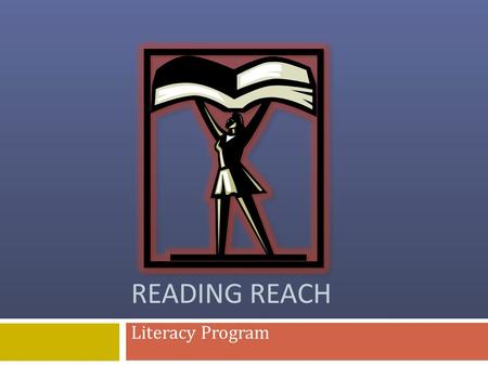 READING REACH Literacy Program. How Does It Work?  Volunteers teach literacy classes at the library on weekday afternoons and evenings.  Classes contain.