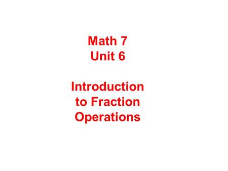 Math 7 Unit 6 Introduction to Fraction Operations.