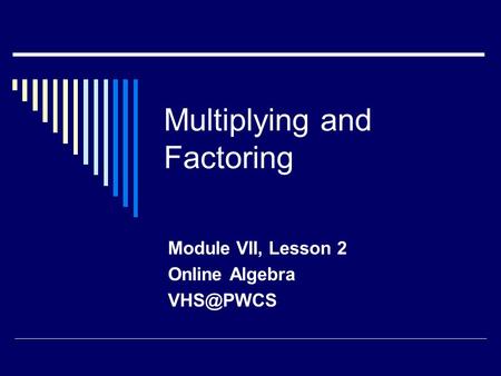 Multiplying and Factoring Module VII, Lesson 2 Online Algebra