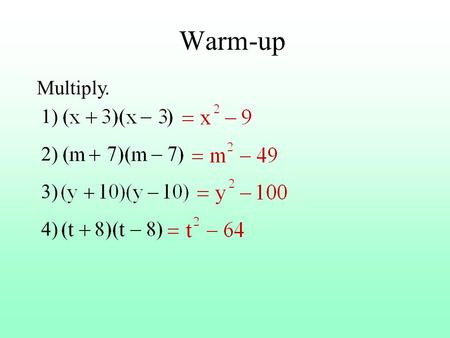 Warm-up Multiply. 1) 2) 3) 4). Factor. 1) 2) 3) 4) 5) 6) 7) Objective - To recognize and use the Difference of Squares pattern.