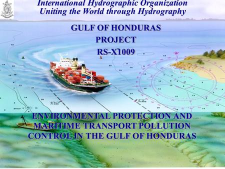 International Hydrographic Organization Uniting the World through Hydrography ENVIRONMENTAL PROTECTION AND MARITIME TRANSPORT POLLUTION CONTROL IN THE.