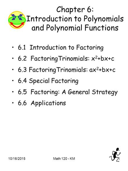 10/16/2015Math 120 - KM1 Chapter 6: Introduction to Polynomials and Polynomial Functions 6.1 Introduction to Factoring 6.2 FactoringTrinomials: x 2 +bx+c.