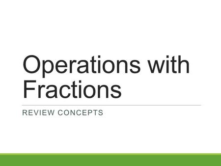 Operations with Fractions REVIEW CONCEPTS. Fractions A number in the form Numerator Denominator Or N D.