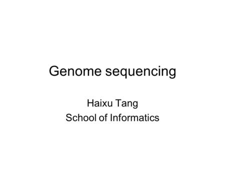 Genome sequencing Haixu Tang School of Informatics.