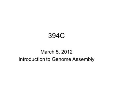 394C March 5, 2012 Introduction to Genome Assembly.