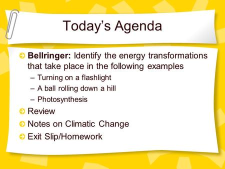 Today’s Agenda Bellringer: Identify the energy transformations that take place in the following examples –Turning on a flashlight –A ball rolling down.