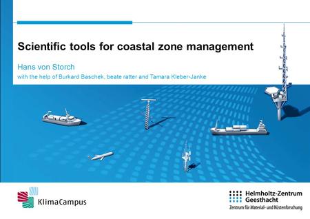 Scientific tools for coastal zone management Hans von Storch with the help of Burkard Baschek, beate ratter and Tamara Kleber-Janke.
