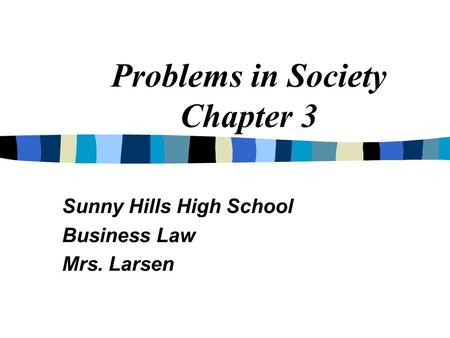 Problems in Society Chapter 3 Sunny Hills High School Business Law Mrs. Larsen.