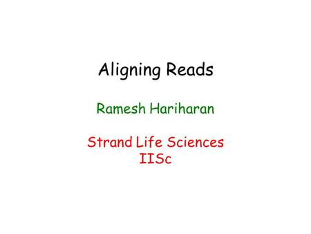 Aligning Reads Ramesh Hariharan Strand Life Sciences IISc.