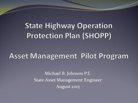 Michael B. Johnson P.E. State Asset Management Engineer August 2015.