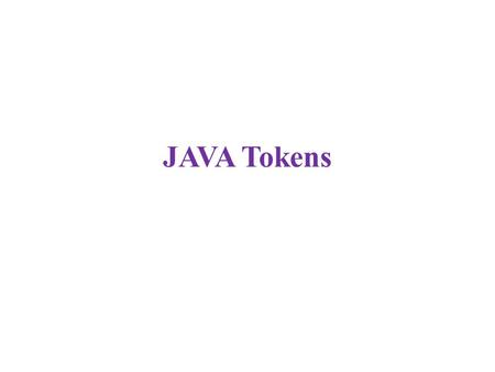 JAVA Tokens. Introduction A token is an individual element in a program. More than one token can appear in a single line separated by white spaces.