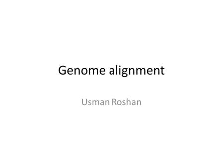 Genome alignment Usman Roshan. Applications Genome sequencing on the rise Whole genome comparison provides a deeper understanding of biology – Evolutionary.