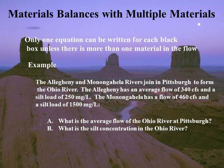 Materials Balances with Multiple Materials Only one equation can be written for each black box unless there is more than one material in the flow Example.