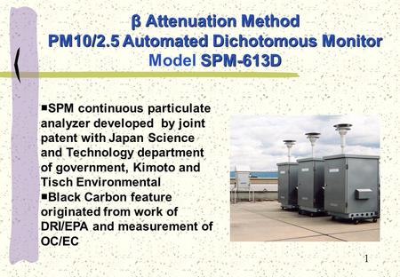 1 β Attenuation Method PM10/2.5 Automated Dichotomous Monitor SPM-613D β Attenuation Method PM10/2.5 Automated Dichotomous Monitor Model SPM-613D ■SPM.