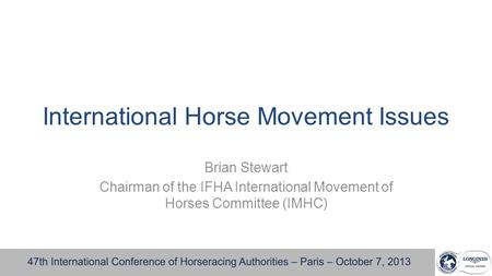 International Horse Movement Issues Brian Stewart Chairman of the IFHA International Movement of Horses Committee (IMHC)