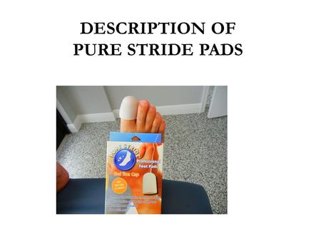 DESCRIPTION OF PURE STRIDE PADS. Gel Toe Spreaders Silicon gel spacer to separate great toe from second toe to prevent progression of bunions Washable.