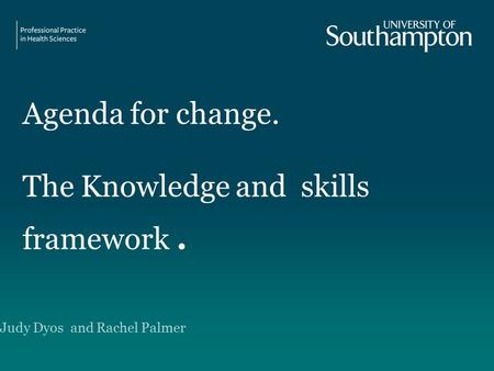 Agenda for change. The Knowledge and skills framework. Judy Dyos and Rachel Palmer.