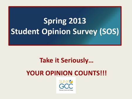 Spring 2013 Student Opinion Survey (SOS) Take it Seriously… YOUR OPINION COUNTS!!!