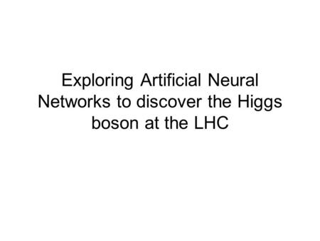 Exploring Artificial Neural Networks to discover the Higgs boson at the LHC.