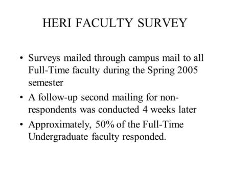 HERI FACULTY SURVEY Surveys mailed through campus mail to all Full-Time faculty during the Spring 2005 semester A follow-up second mailing for non- respondents.