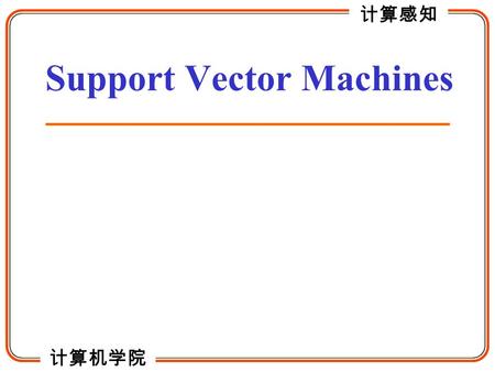 计算机学院 计算感知 Support Vector Machines. 2 University of Texas at Austin Machine Learning Group 计算感知 计算机学院 Perceptron Revisited: Linear Separators Binary classification.