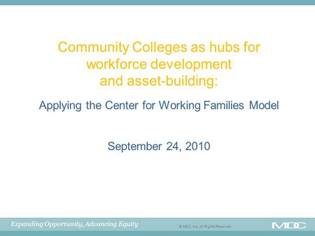 Expanding Opportunity, Advancing Equity © MDC, Inc. All Rights Reserved Community Colleges as hubs for workforce development and asset-building: Applying.