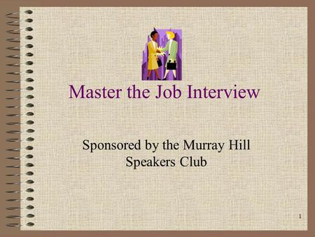 1 Master the Job Interview Sponsored by the Murray Hill Speakers Club.