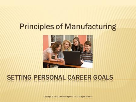 Principles of Manufacturing 1 Copyright © Texas Education Agency, 2012. All rights reserved.