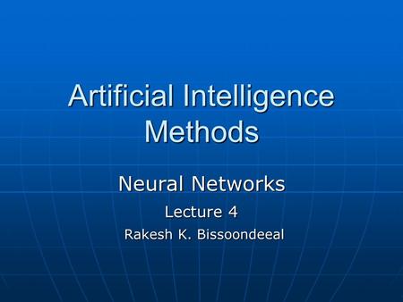 Artificial Intelligence Methods Neural Networks Lecture 4 Rakesh K. Bissoondeeal Rakesh K. Bissoondeeal.
