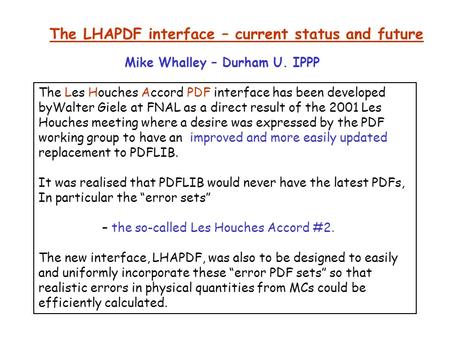 The LHAPDF interface – current status and future The Les Houches Accord PDF interface has been developed byWalter Giele at FNAL as a direct result of the.