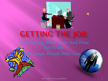 Add a title for the presentation1 Interviewing, What To Do And What Not To Do. By: Gage Brandt, Ruby Lira.