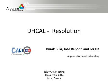 DHCAL - Resolution (S)DHCAL Meeting January 15, 2014 Lyon, France Burak Bilki, José Repond and Lei Xia Argonne National Laboratory.
