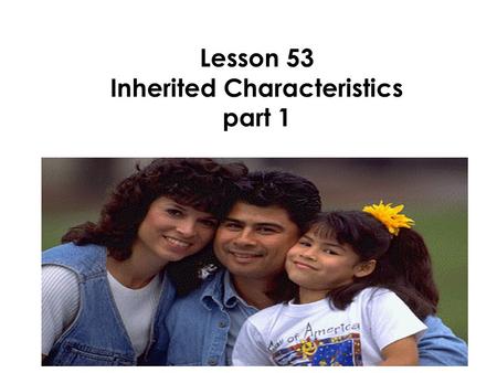 Lesson 53 Inherited Characteristics part 1. In our last lesson we learned that offspring inherit their traits from their parents.
