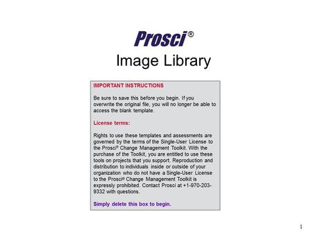 1 Prosci ® Image Library. 2 Guidelines This library is not designed as a presentation, but rather a collection of available slides for potential use in.