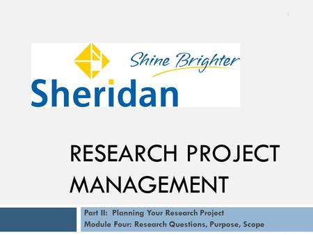 Part II: Planning Your Research Project Module Four: Research Questions, Purpose, Scope 1 RESEARCH PROJECT MANAGEMENT.