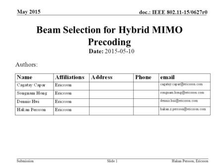 Submission doc.: IEEE 802.11-15/0627r0 May 2015 Hakan Persson, EricssonSlide 1 Beam Selection for Hybrid MIMO Precoding Date: 2015-05-10 Authors: