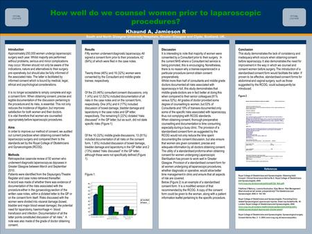 TEMPLATE DESIGN © 2008 www.PosterPresentations.com How well do we counsel women prior to laparoscopic procedures? Khaund A, Jamieson R South and North.