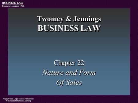 © 2004 West Legal Studies in Business A Division of Thomson Learning BUSINESS LAW Twomey Jennings 1 st Ed. Twomey & Jennings BUSINESS LAW Chapter 22 Nature.