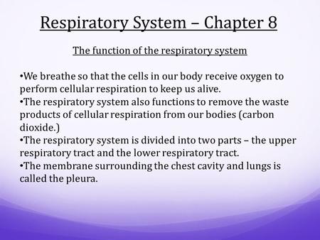 Respiratory System – Chapter 8 The function of the respiratory system We breathe so that the cells in our body receive oxygen to perform cellular respiration.