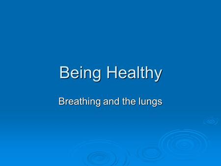 Being Healthy Breathing and the lungs. Objectives & Outcomes  Objective: Develop understanding of the structure of the lungs and gas exchange.  Outcomes: