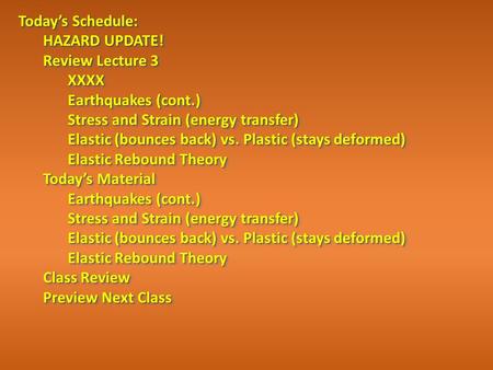 Today’s Schedule: HAZARD UPDATE! Review Lecture 3 XXXX Earthquakes (cont.) Stress and Strain (energy transfer) Elastic (bounces back) vs. Plastic (stays.