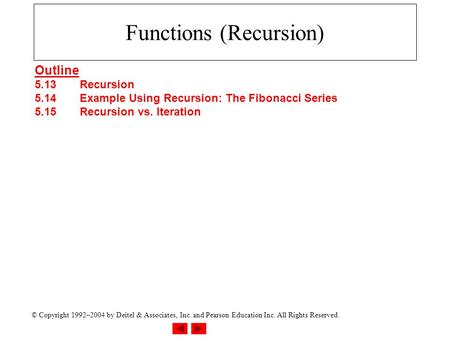© Copyright 1992–2004 by Deitel & Associates, Inc. and Pearson Education Inc. All Rights Reserved. Functions (Recursion) Outline 5.13Recursion 5.14Example.