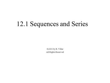 12.1 Sequences and Series ©2001 by R. Villar All Rights Reserved.